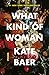 What Kind of Woman by Kate Baer