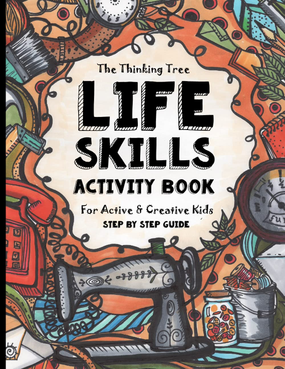 Life Skills Activity Book - For Active & Creative Kids - The Thinking Tree: Fun-Schooling for Ages 8 to 16 - Including Students with ADHD, Autism & ... Tool for Adoption and Foster Parenting (Paperback)