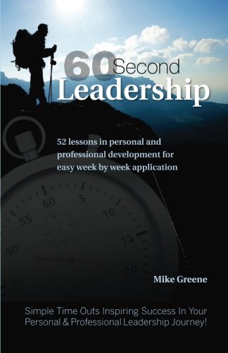 60 Second Leadership: 52 lessons in personal and professional development for easy week by week application