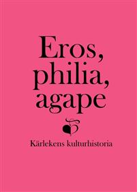 Eros, philia, agape: kärlekens kulturhistoria