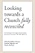 Looking towards a Church Fully Reconciled: The Final Report of the Anglican-Roman Catholic International Commission 1983-2005 (ARCIC II)