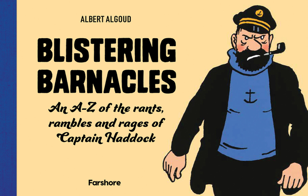 Blistering Barnacles: An A-Z of The Rants, Rambles and Rages of Captain Haddock: Celebrating 80 years of Hergé’s beloved character from Tintin: Classic Children’s Illustrated Mystery Adventure Series