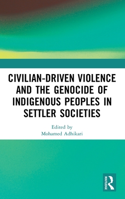 Civilian-Driven Violence and the Genocide of Indigenous Peoples in Settler Societies (Hardcover)