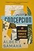 Concepcion An Immigrant Family's Fortunes by Albert Samaha