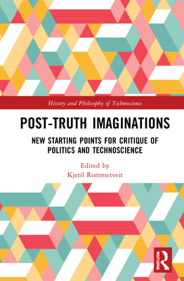 Post-Truth Imaginations (History and Philosophy of Technoscience)