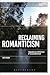 Reclaiming Romanticism: Tow...