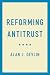 Reforming Antitrust by Alan Devlin