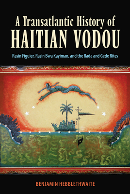 A Transatlantic History of Haitian Vodou: Rasin Figuier, Rasin Bwa Kayiman, and the Rada and Gede Rites (Paperback)