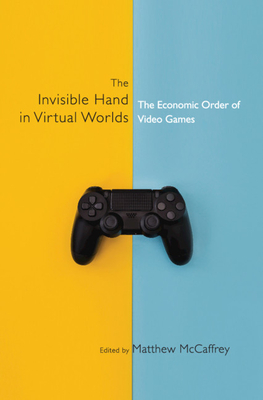 The Invisible Hand in Virtual Worlds: The Economic Order of Video Games (Hardcover)