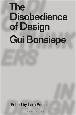 The Disobedience of Design: Gui Bonsiepe (Radical Thinkers in Design)