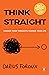 Think Straight: Change Your Thoughts, Change Your Life