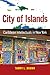 City of Islands: Caribbean Intellectuals in New York (Caribbean Studies Series)
