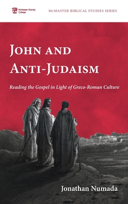 John and Anti-Judaism: Reading the Gospel in Light of Greco-Roman Culture (McMaster Biblical Studies)