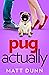 Pug, Actually