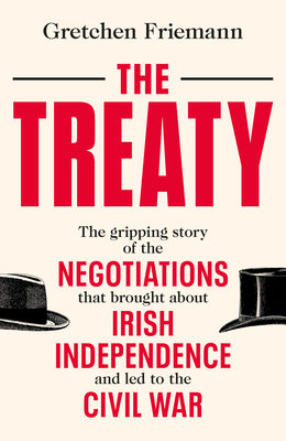 The Treaty: The gripping story of the negotiations that brought about Irish independence and led to the Civil War (Hardcover)