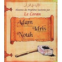 Histoires des Prophètes racontées par le Coran (Tome 01): ADAM, IDRIS, NOUH