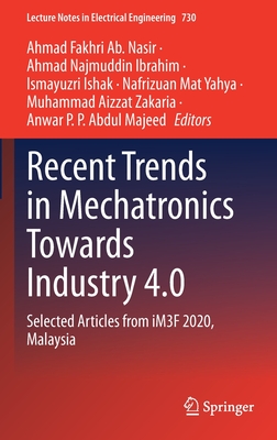 Recent Trends in Mechatronics Towards Industry 4.0: Selected Articles from iM3F 2020, Malaysia (Lecture Notes in Electrical Engineering, 730)