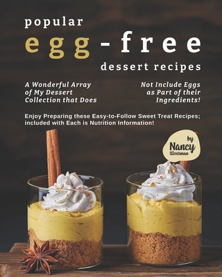 Popular Egg-Free Dessert Recipes: A Wonderful Array of My Dessert Collection that Does Not Include Eggs as Part of their Ingredients!