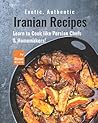 Exotic, Authentic Iranian Recipes by Rose Rivera