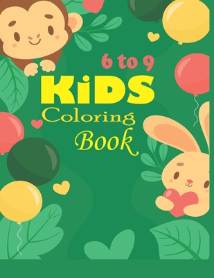 KIDS COLORING BOOK 6 TO 9: My First Big Book of Easy Educational Coloring Pages of Animal Letters A to Z for Boys & Girls, Little Kids, Preschool and Kindergarten