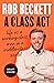 A Class Act: Life as a Working-Class Man in a Middle-Class World