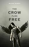 The Crow Flies Free by Michael   Robert