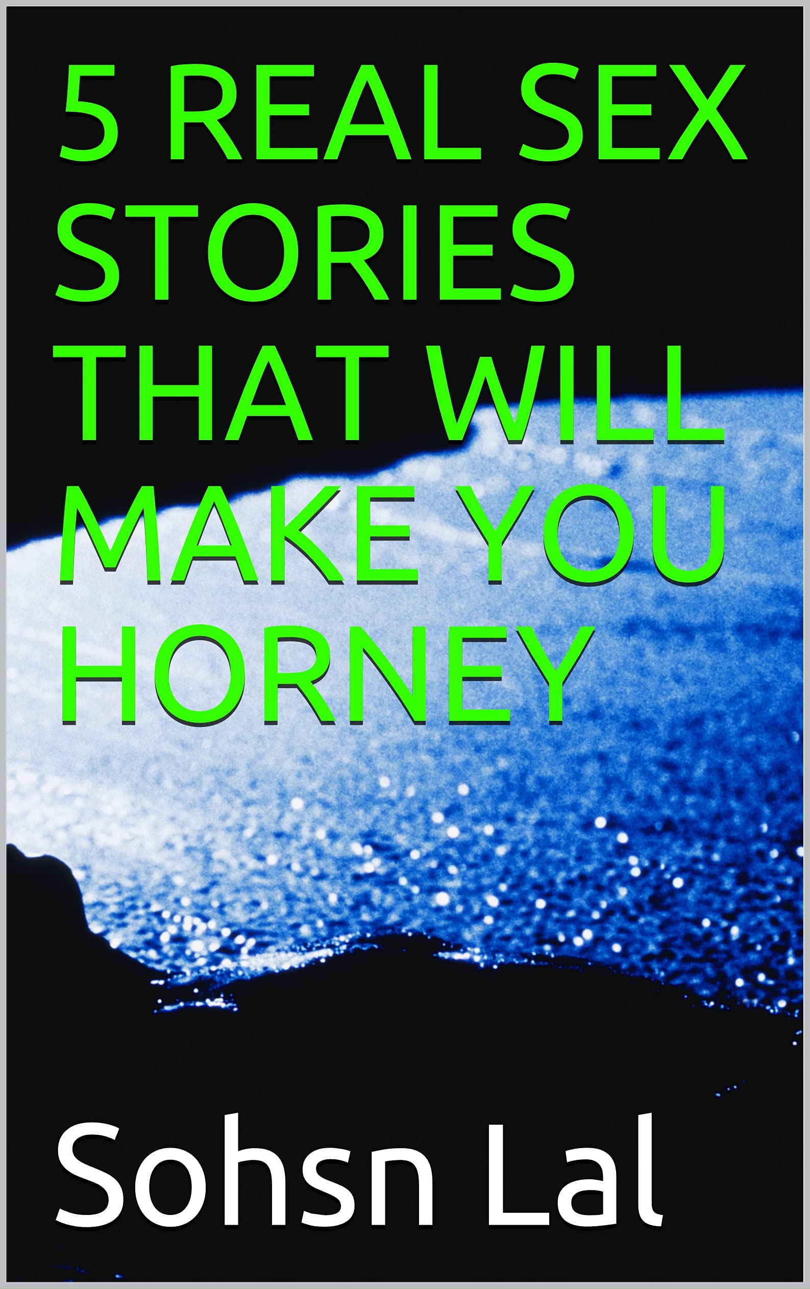 5 REAL SEX STORIES THAT WILL MAKE YOU HORNEY (Kindle Edition)
