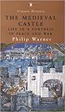 The Medieval Castle: Life in a Fortress in Peace and War The Medieval Castle: Life in a Fortress in Peace and War