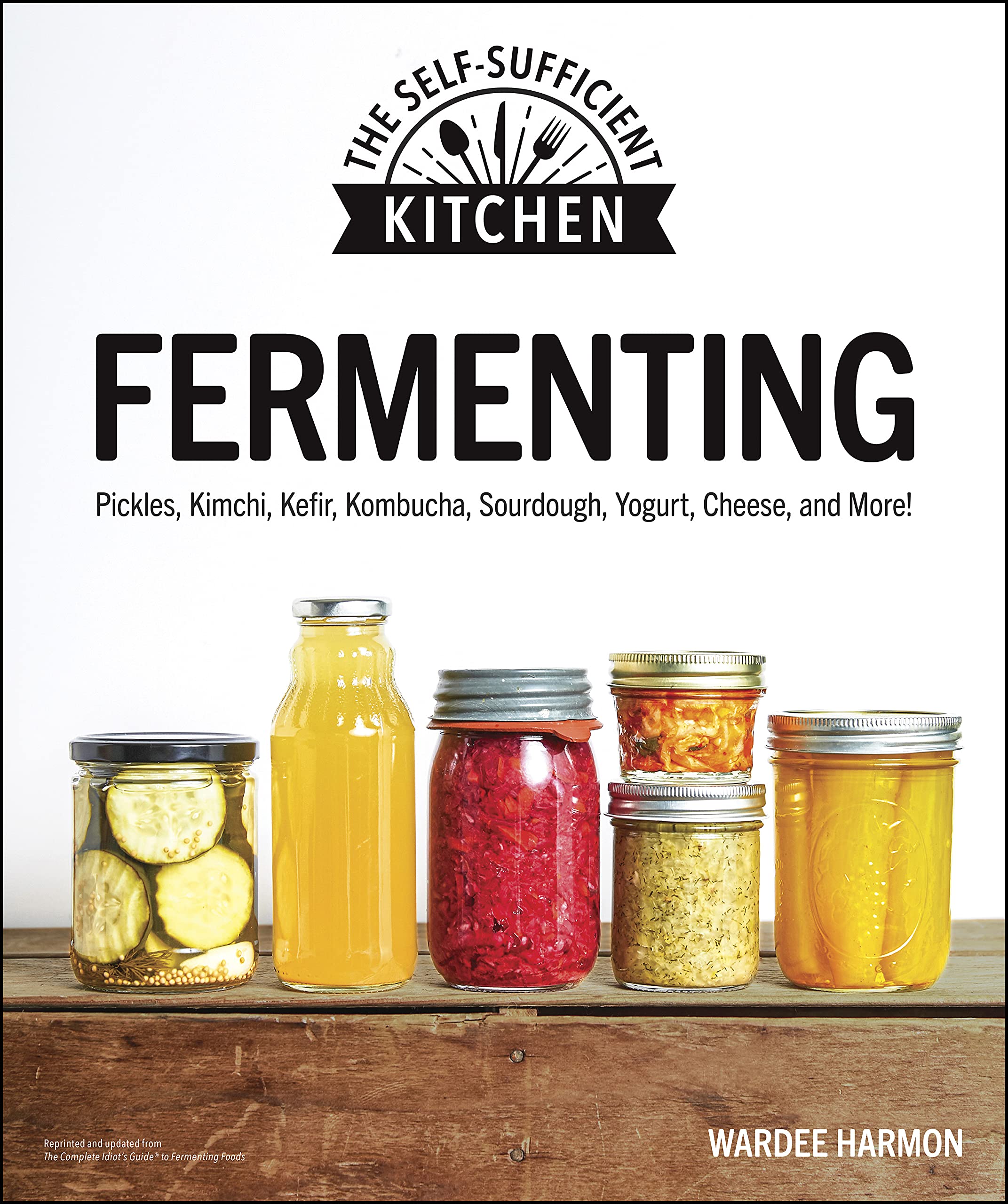 Fermenting: Pickles, Kimchi, Kefir, Kombucha, Sourdough, Yogurt, Cheese and More! (The Self-Sufficient Kitchen)