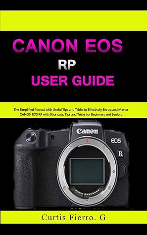 Canon Eos Rp User Guide The Simplified Manual With Useful Tips And Tricks To Effectively Set
