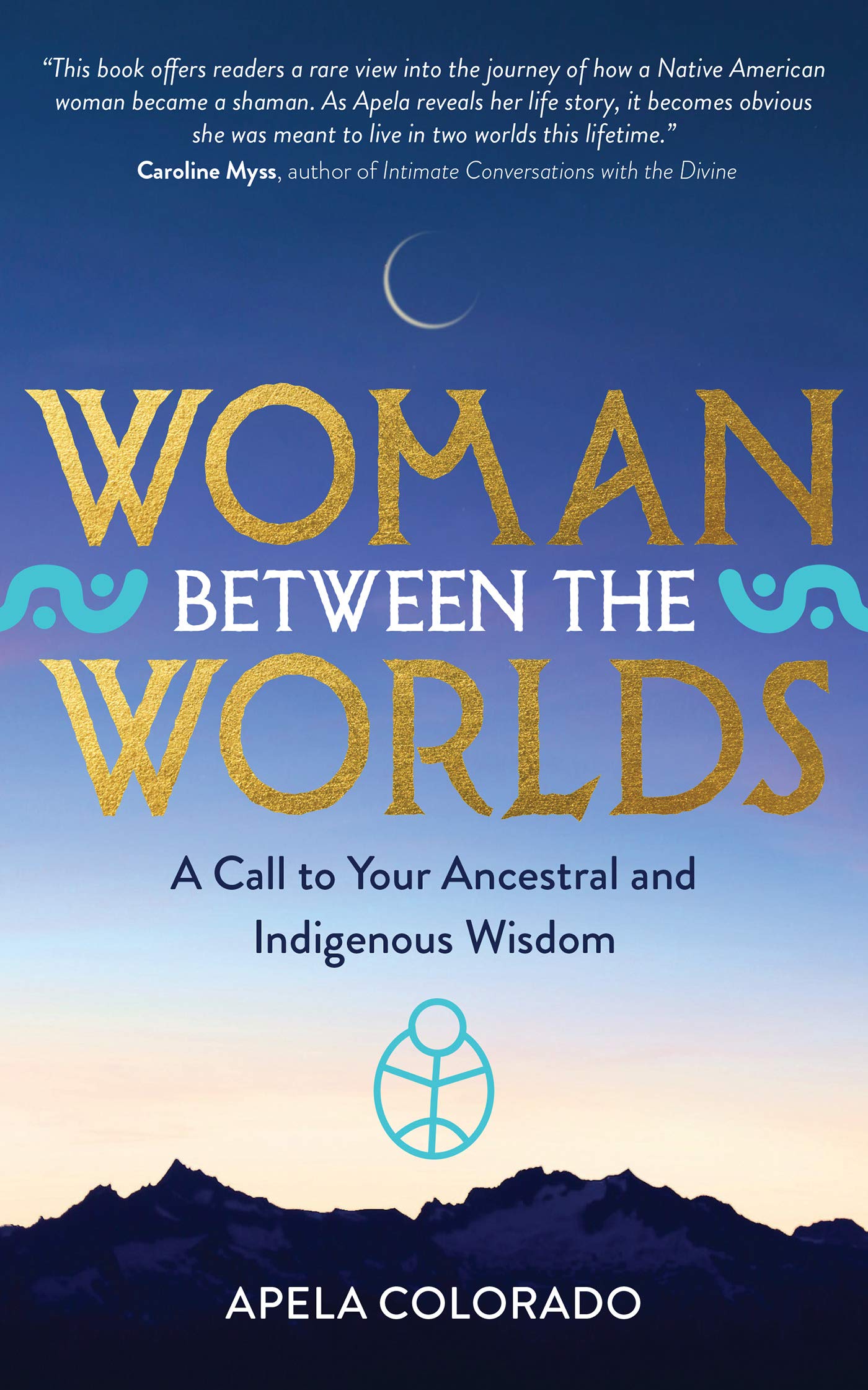 Woman Between the Worlds: A Call to Your Ancestral and Indigenous Wisdom (Kindle Edition)