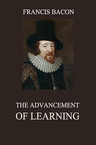 The Advancement of Learning: Francis Bacon (Classics, Literature, Politics & Social Sciences) [Annotated]
