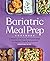 Bariatric Meal Prep Cookbook: 6 Weeks of Perfectly Portioned Meals for Lifelong Weight Management