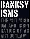 Banksyisms: The Wit, Wisdom and Inspiration of an Art Outlaw