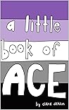 A Little Book of Ace: learning more about asexuality A Little Book of Ace: learning more about asexuality