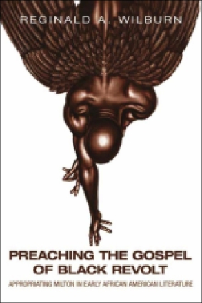 Preaching the Gospel of Black Revolt: Appropriating Milton in Early African American Literature (Medieval & Renaissance Literary Studies)