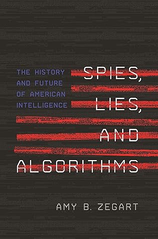 Spies, Lies, and Algorithms: The History and Future of American Intelligence