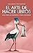 El arte de hacer libros: Gu...