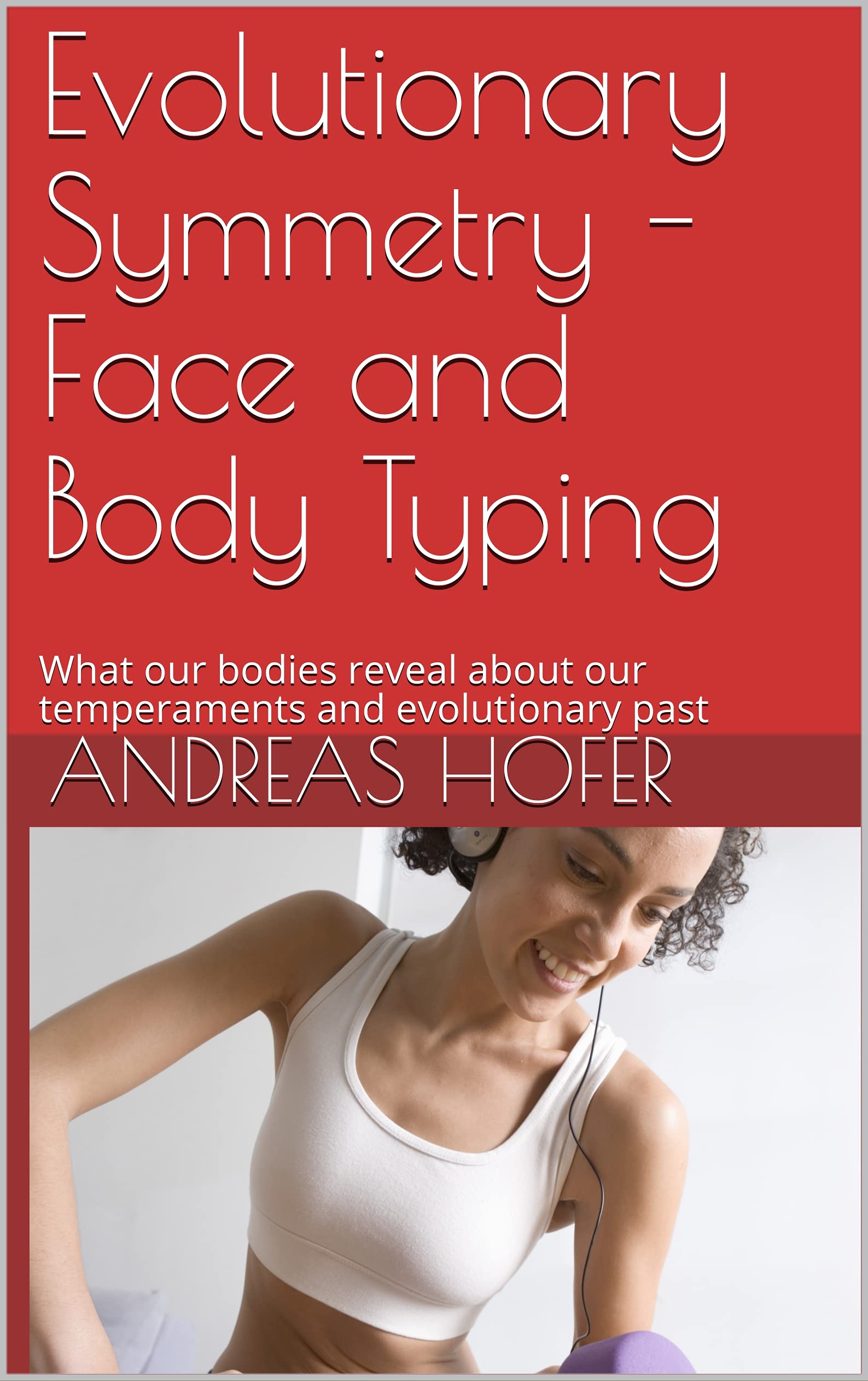 Evolutionary Symmetry - Face and Body Typing (Kindle Edition)
