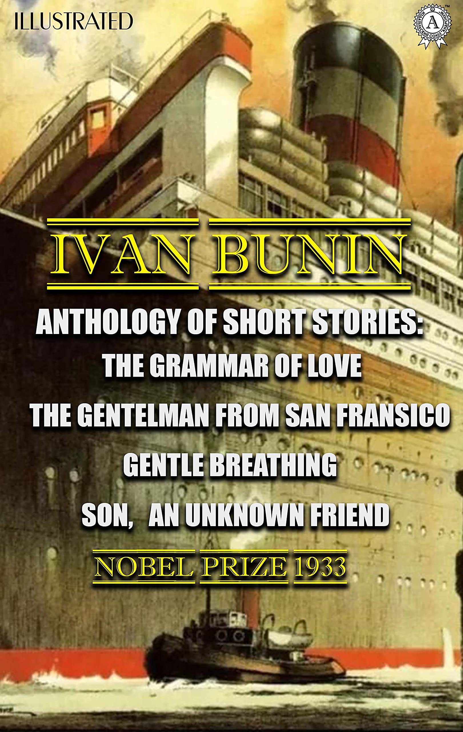 Ivan Bunin. Anthology of short stories. Illustrated: The Grammar of Love, The Gentelman from San Fransico, Gentle Breathing, Son, An Unknown Friend. Nobel Prize 1933 (Kindle Edition)