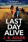 Last Day Alive by J.R. Adler