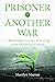 Prisoner of Another War, A Remarkable Journey of Healing from... by Marilyn Murray