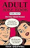 Adult Joke Book For Men: An Ideal Gag Gift for Men (And Very Tolerant Women) (For People Who Have Everything Series Gift Books) Adult Joke Book For Men: An Ideal Gag Gift for Men (And Very Tolerant Women) (For People Who Have Everything Series Gift Books)