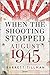 When the Shooting Stopped - August 1945 The Month That Changed the World by Barrett Tillman