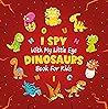 I Spy Dinosaurs: A Fun Guessing Game Picture Book for Kids Ages 2-5, Toddlers, Preschoolers and Kindergarteners, Great Gift for Young Children (I Spy Books for Kids 3)