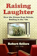 Raising Laughter: How the Sitcom Kept Britain Smiling in the '70s