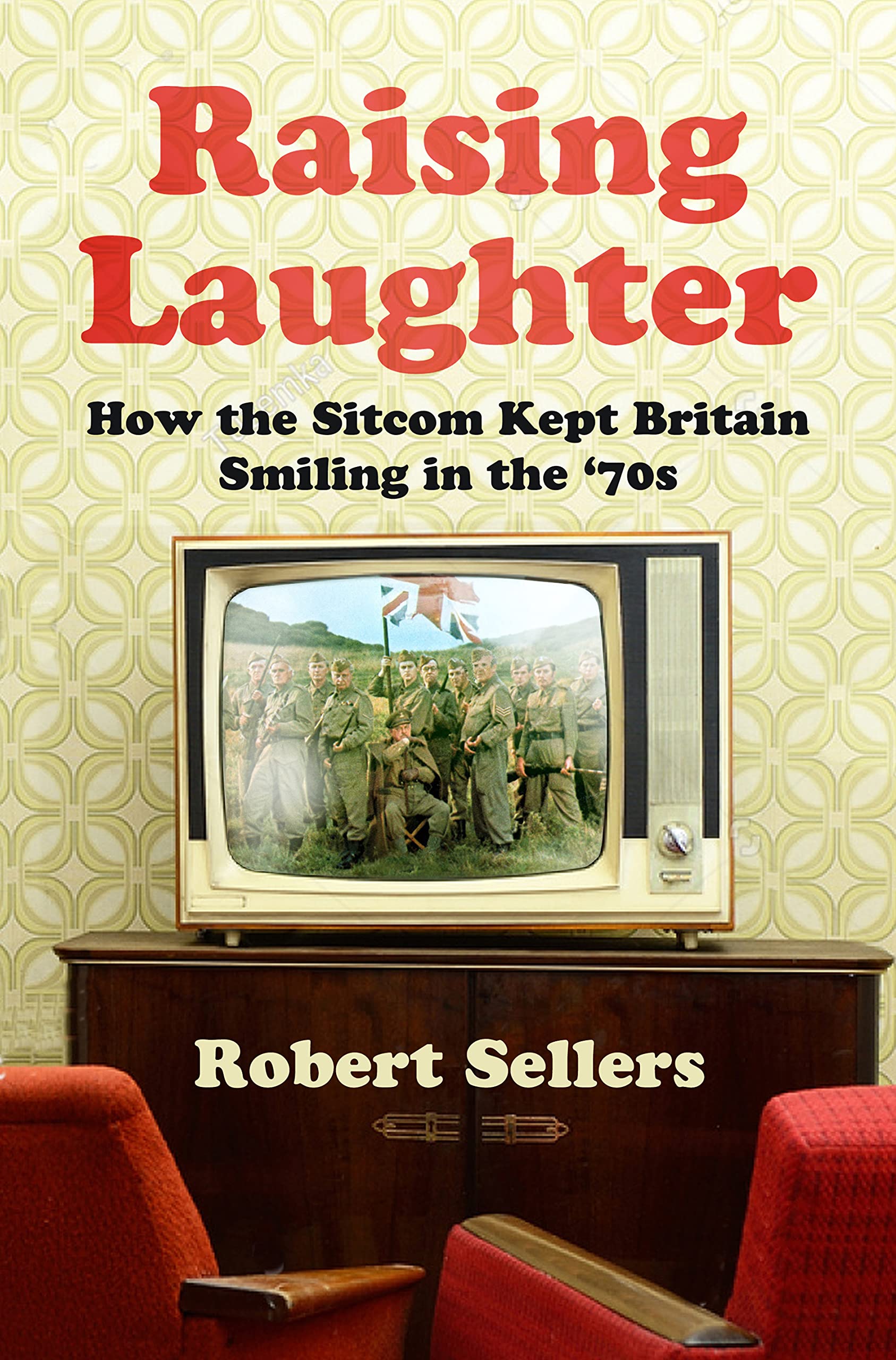 Raising Laughter: How the Sitcom Kept Britain Smiling in the '70s (Kindle Edition)