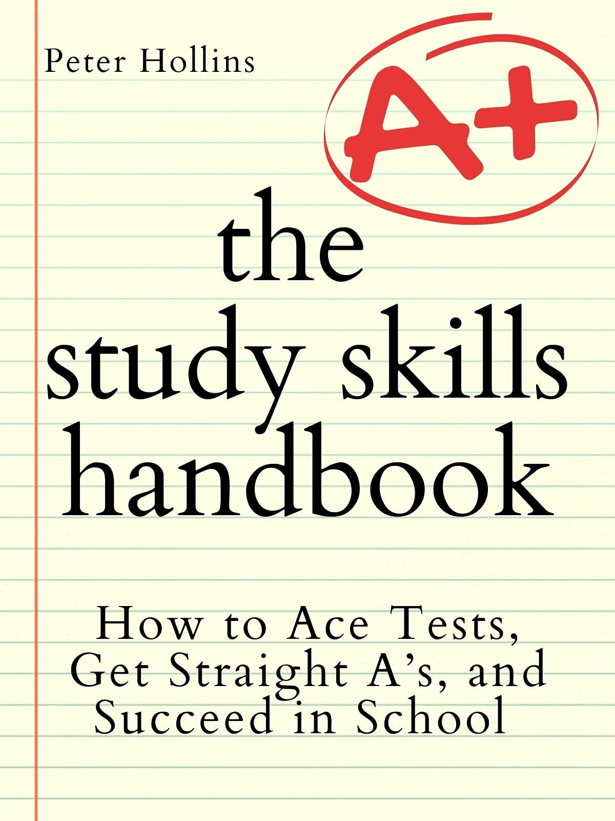 The Study Skills Handbook: How to Ace Tests, Get Straight A’s, and Succeed in School (Learning how to Learn Book 6)