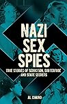 Nazi Sex Spies: True Stories of Seduction, Subterfuge and State Secrets