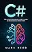 C#: The Ultimate Beginners Guide to Learn C# Programming Step-by-Step (Computer Programming)